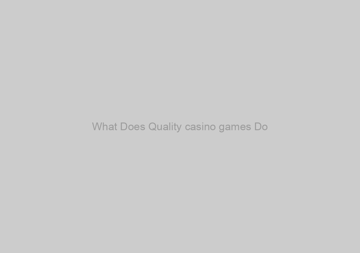What Does Quality casino games Do?